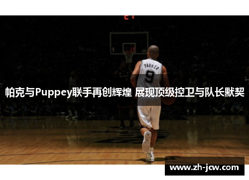 帕克与Puppey联手再创辉煌 展现顶级控卫与队长默契